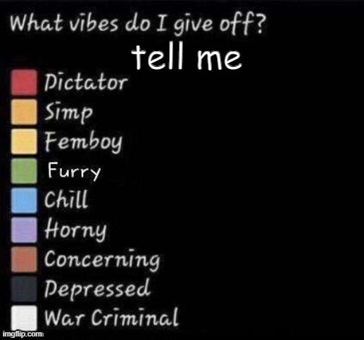 What vibes do I give off? | tell me | image tagged in what vibes do i give off | made w/ Imgflip meme maker
