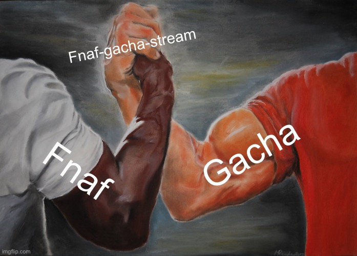 Epic Handshake | Fnaf-gacha-stream; Gacha; Fnaf | image tagged in memes,epic handshake | made w/ Imgflip meme maker