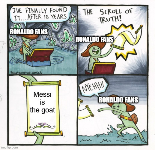 The Scroll Of Truth | RONALDO FANS; RONALDO FANS; Messi is the goat; RONALDO FANS | image tagged in memes,the scroll of truth | made w/ Imgflip meme maker