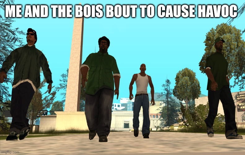 ME AND THE BOIS BOUT TO CAUSE HAVOC | made w/ Imgflip meme maker