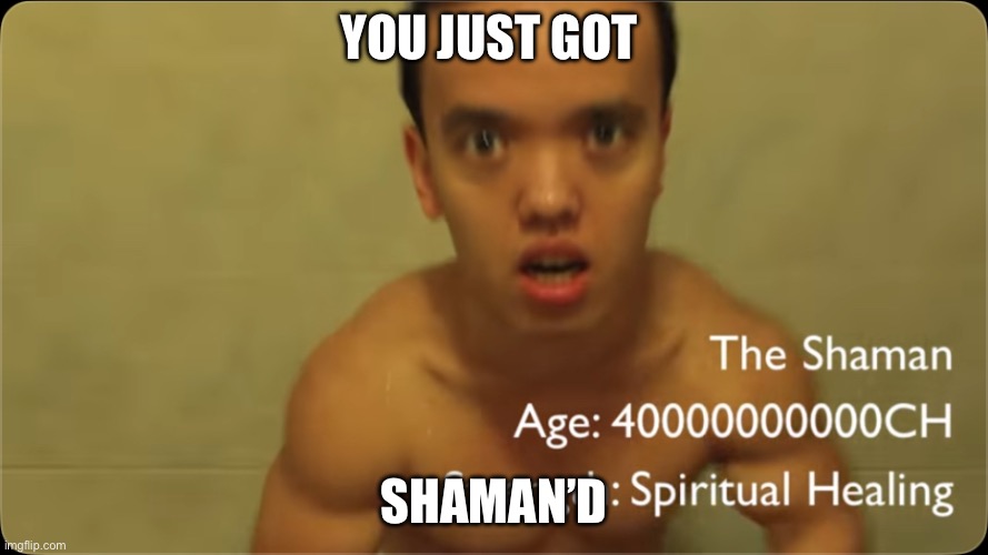 SEND THIS TO YOUR FRIENDS TO TOTALLY SHAMAN’D THEM | YOU JUST GOT; SHAMAN’D | image tagged in filthy frank,the shaman,worst film ever,meme | made w/ Imgflip meme maker