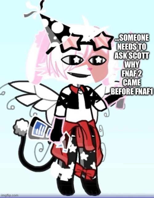 How in the- | …SOMEONE NEEDS TO ASK SCOTT WHY FNAF 2 CAME BEFORE FNAF1 | image tagged in looooore | made w/ Imgflip meme maker