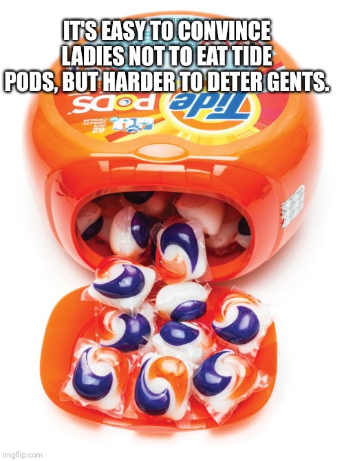 Tide Pods | IT'S EASY TO CONVINCE LADIES NOT TO EAT TIDE PODS, BUT HARDER TO DETER GENTS. | image tagged in tide pods gene pool,puns,dad joke,humor,funny,punny | made w/ Imgflip meme maker