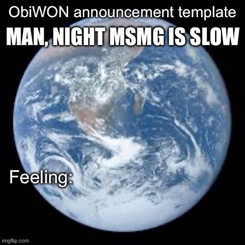 ObiWON announcement template | MAN, NIGHT MSMG IS SLOW | image tagged in obiwon announcement template | made w/ Imgflip meme maker
