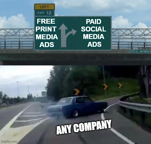 Left Exit 12 Off Ramp Meme | FREE 
PRINT 
MEDIA
ADS; PAID 
SOCIAL 
MEDIA 
ADS; ANY COMPANY | image tagged in memes,left exit 12 off ramp | made w/ Imgflip meme maker