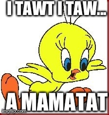 I TAWT I TAW... A MAMATAT | made w/ Imgflip meme maker