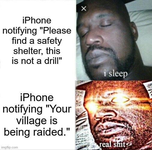 Sleeping Shaq | iPhone notifying "Please find a safety shelter, this is not a drill"; iPhone notifying "Your village is being raided." | image tagged in memes,sleeping shaq | made w/ Imgflip meme maker