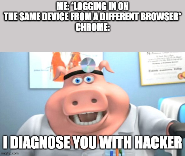 To verify my account, I have to use a phone which is 1000 miles away and doesn't have YouTube or my account | ME: *LOGGING IN ON THE SAME DEVICE FROM A DIFFERENT BROWSER*
CHROME:; I DIAGNOSE YOU WITH HACKER | image tagged in i diagnose you with dead,hackers | made w/ Imgflip meme maker