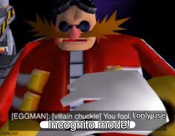 Shitpost | I only use Incognito mode! | image tagged in eggman alternative accounts | made w/ Imgflip meme maker