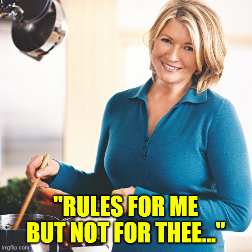 Martha Stewart Problems  | "RULES FOR ME BUT NOT FOR THEE..." | image tagged in martha stewart problems | made w/ Imgflip meme maker