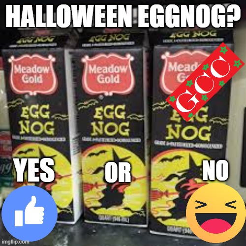 HALLOWEEN EGGNOG? YES; NO; OR | image tagged in eggnog,halloween,christmas | made w/ Imgflip meme maker