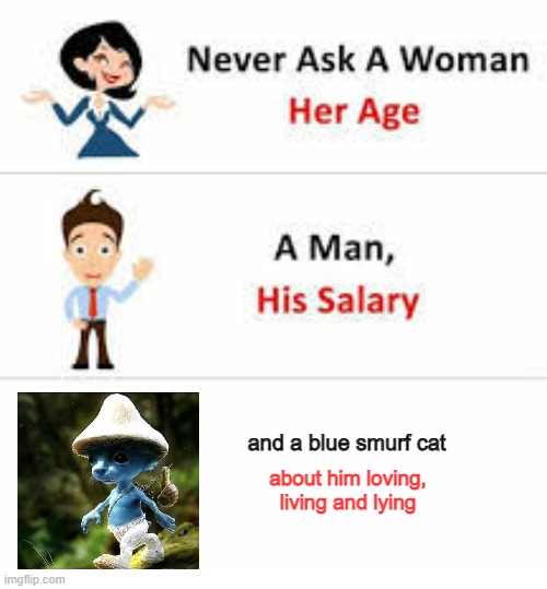 i would stomp on that thing until its a blue stain | and a blue smurf cat; about him loving, living and lying | image tagged in never ask a woman her age | made w/ Imgflip meme maker