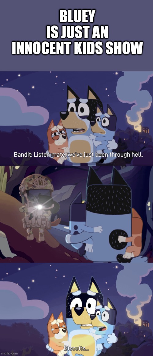 Listen mate, we've just been through hell. | BLUEY IS JUST AN INNOCENT KIDS SHOW | image tagged in listen mate we've just been through hell,the last of us,bluey | made w/ Imgflip meme maker