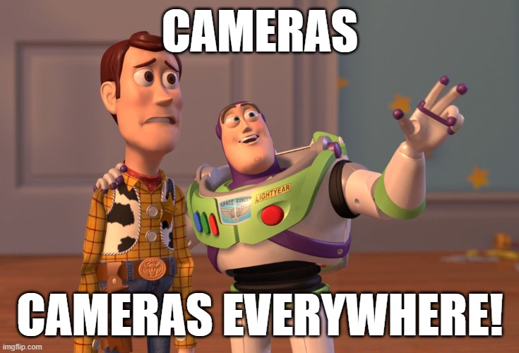 X, X Everywhere Meme | CAMERAS; CAMERAS EVERYWHERE! | image tagged in memes,x x everywhere | made w/ Imgflip meme maker