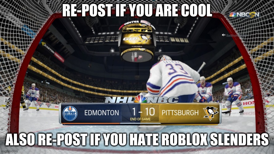 Nhl 17 humiliation | RE-POST IF YOU ARE COOL; ALSO RE-POST IF YOU HATE ROBLOX SLENDERS | image tagged in nhl 17 humiliation,slenders sucks | made w/ Imgflip meme maker