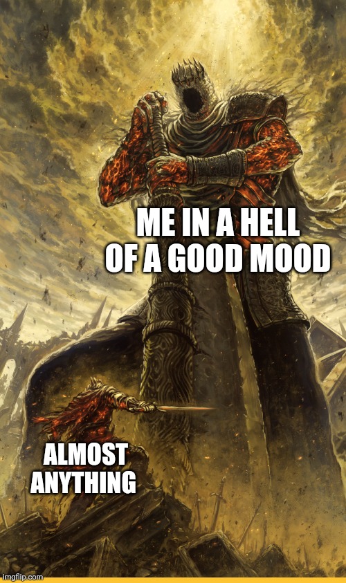 Fantasy Painting | ME IN A HELL OF A GOOD MOOD; ALMOST ANYTHING | image tagged in fantasy painting | made w/ Imgflip meme maker