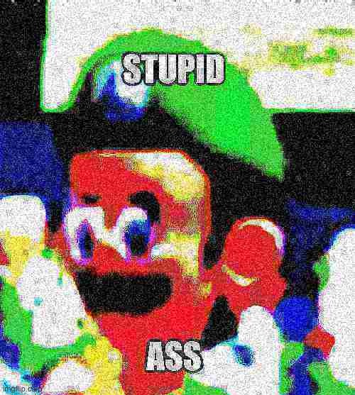 Stupid ass | image tagged in stupid ass | made w/ Imgflip meme maker