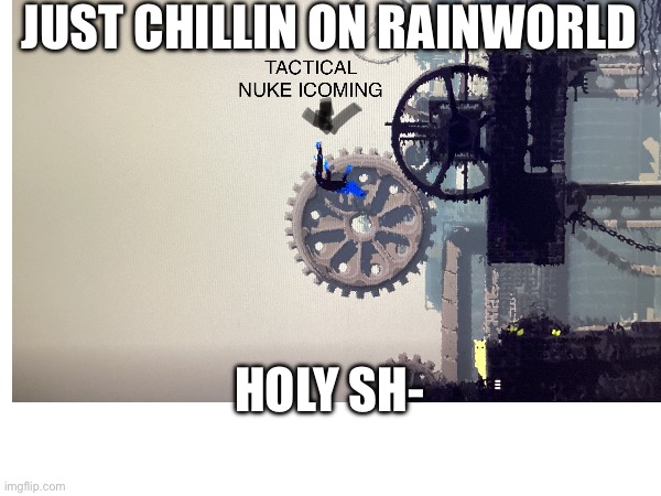 Lol he came out of no were | JUST CHILLIN ON RAINWORLD; HOLY SH- | image tagged in front page plz | made w/ Imgflip meme maker