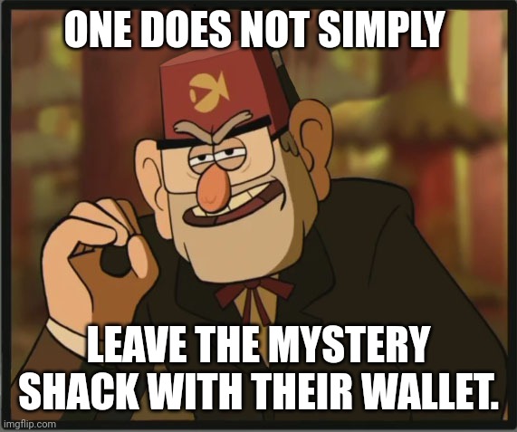 One Does Not Simply: Gravity Falls Version | ONE DOES NOT SIMPLY; LEAVE THE MYSTERY SHACK WITH THEIR WALLET. | image tagged in one does not simply gravity falls version | made w/ Imgflip meme maker
