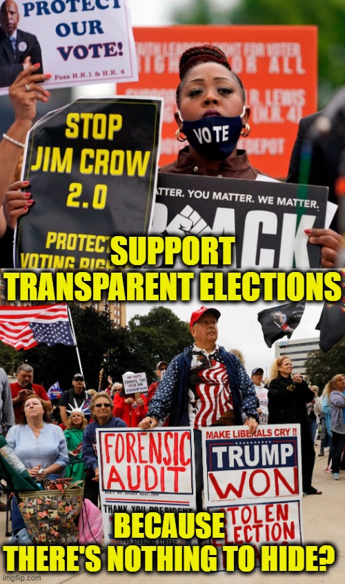 A plan to end right-wing conspiracy theories | SUPPORT
TRANSPARENT ELECTIONS; BECAUSE
THERE'S NOTHING TO HIDE? | image tagged in elections | made w/ Imgflip meme maker
