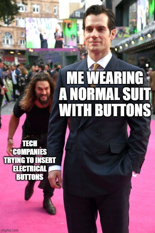 Jason Momoa Henry Cavill Meme | ME WEARING A NORMAL SUIT
WITH BUTTONS; TECH COMPANIES TRYING TO INSERT
ELECTRICAL BUTTONS | image tagged in jason momoa henry cavill meme | made w/ Imgflip meme maker