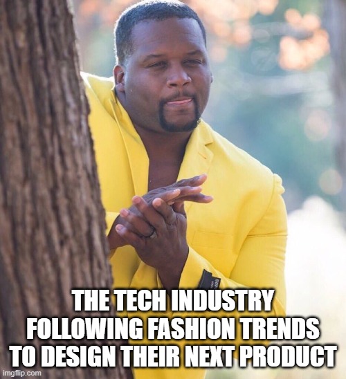 Black guy hiding behind tree | THE TECH INDUSTRY FOLLOWING FASHION TRENDS TO DESIGN THEIR NEXT PRODUCT | image tagged in black guy hiding behind tree | made w/ Imgflip meme maker