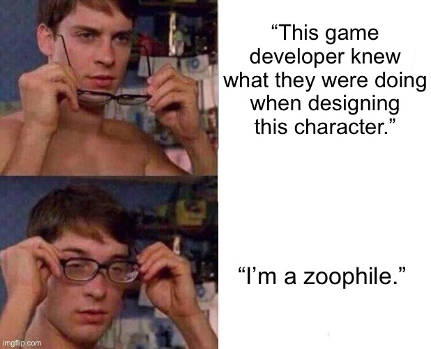 Spiderman Glasses | “This game developer knew what they were doing
when designing this character.”; “I’m a zoophile.” | image tagged in spiderman glasses | made w/ Imgflip meme maker