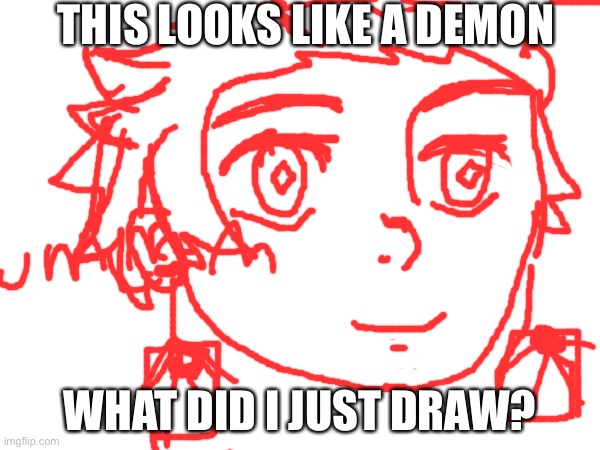 First ever drawing of tanjiro | THIS LOOKS LIKE A DEMON; WHAT DID I JUST DRAW? | image tagged in anime,tanjiro,drawing | made w/ Imgflip meme maker