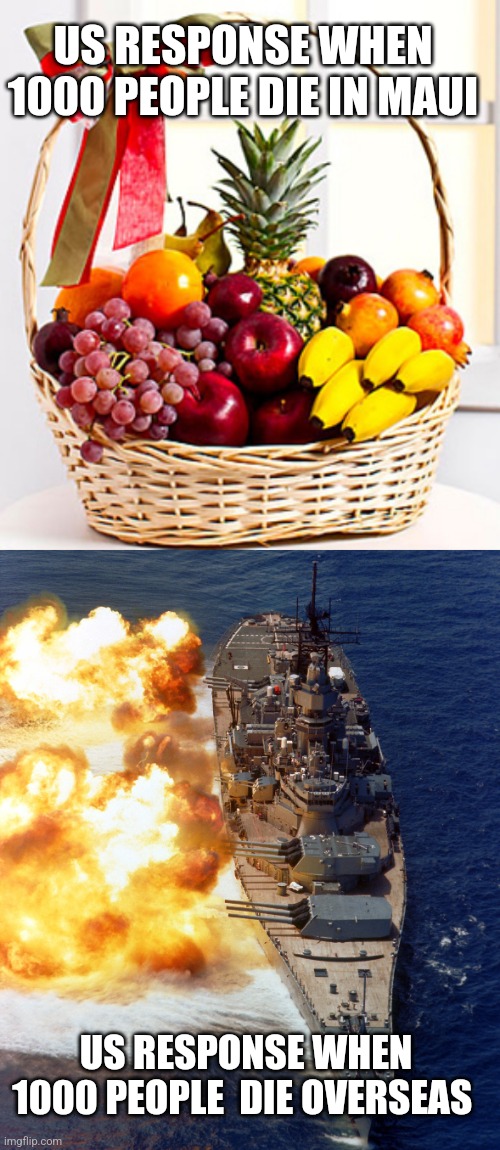 US RESPONSE WHEN 1000 PEOPLE DIE IN MAUI; US RESPONSE WHEN 1000 PEOPLE  DIE OVERSEAS | image tagged in funny memes | made w/ Imgflip meme maker