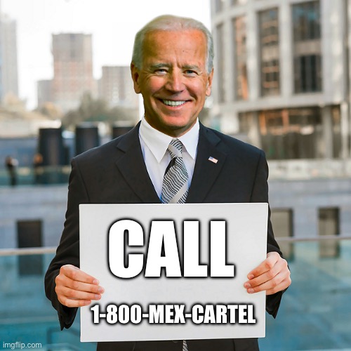 Joe Biden Blank Sign | CALL 1-800-MEX-CARTEL | image tagged in joe biden blank sign | made w/ Imgflip meme maker