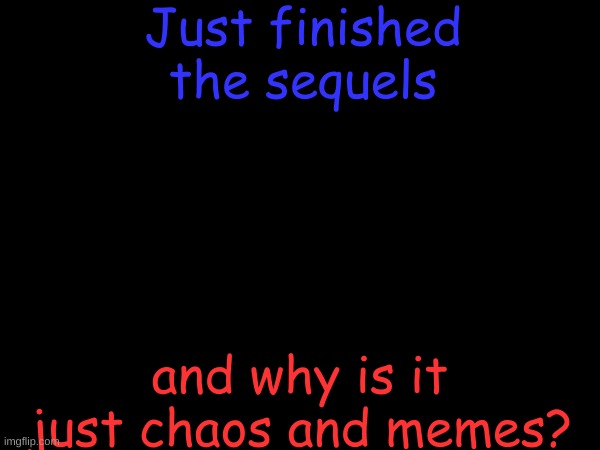 I mean like, episode 9 tho | Just finished the sequels; and why is it just chaos and memes? | image tagged in star wars,chaos,memes,sequels | made w/ Imgflip meme maker