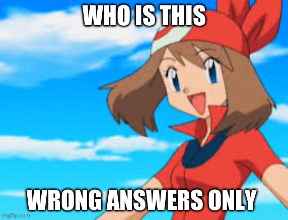 May | WHO IS THIS; WRONG ANSWERS ONLY | image tagged in may | made w/ Imgflip meme maker