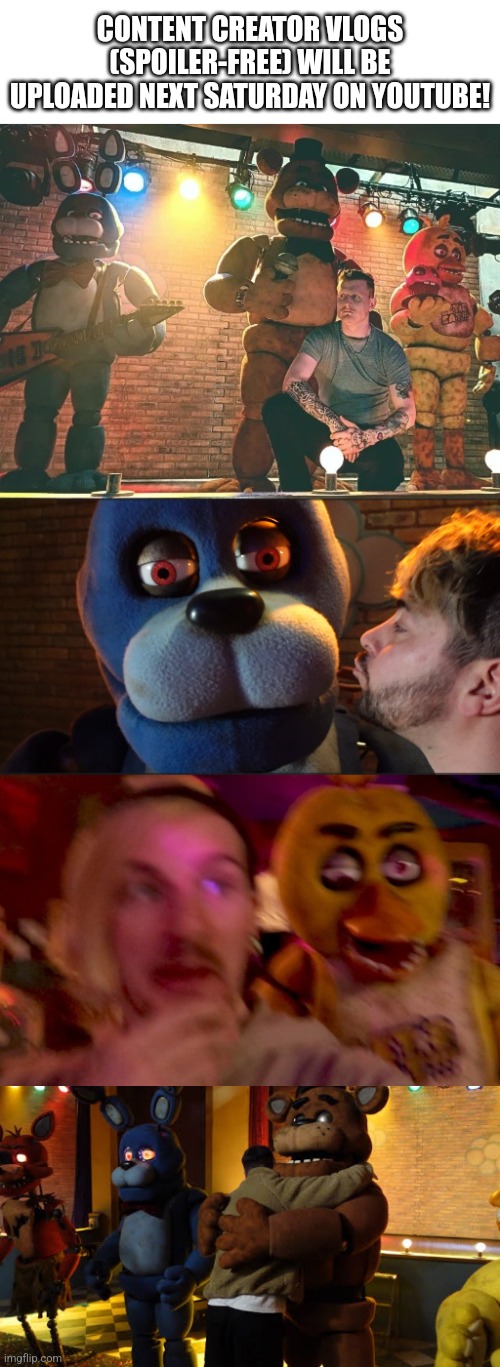 FNaF movie news | CONTENT CREATOR VLOGS (SPOILER-FREE) WILL BE UPLOADED NEXT SATURDAY ON YOUTUBE! | image tagged in fnaf | made w/ Imgflip meme maker