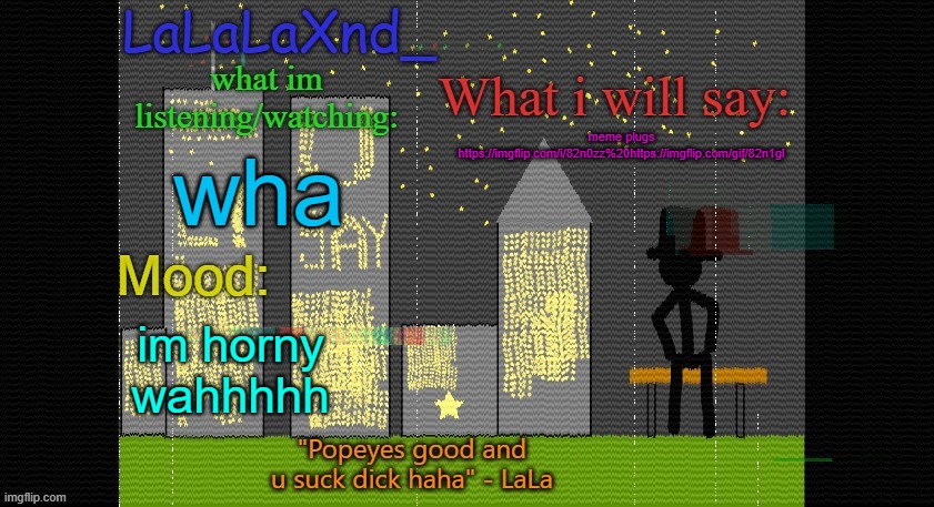 Extra Updated LaLa temp! | meme plugs https://imgflip.com/i/82n0zz%20https://imgflip.com/gif/82n1gl; wha; im horny wahhhhh | image tagged in extra updated lala temp | made w/ Imgflip meme maker