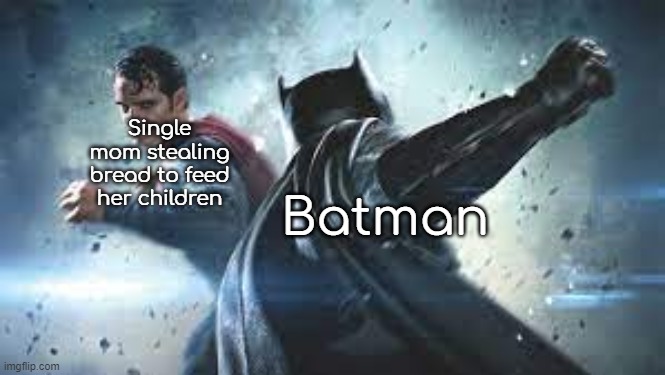 Fight punch between superman and batman | Single mom stealing bread to feed her children; Batman | image tagged in fight punch between superman and batman | made w/ Imgflip meme maker