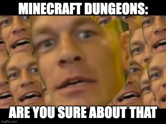 Are you sure about that | MINECRAFT DUNGEONS: ARE YOU SURE ABOUT THAT | image tagged in are you sure about that | made w/ Imgflip meme maker