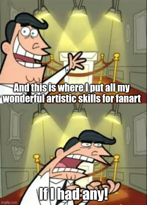 Fanart skills | And this is where I put all my wonderful artistic skills for fanart; If I had any! | image tagged in memes,this is where i'd put my trophy if i had one,the fairly oddparents,fanart,funny | made w/ Imgflip meme maker