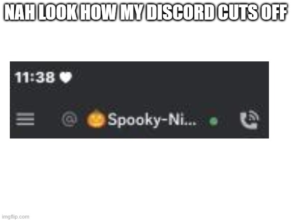 this is not right | NAH LOOK HOW MY DISCORD CUTS OFF | image tagged in discord,name,cut off,badly | made w/ Imgflip meme maker