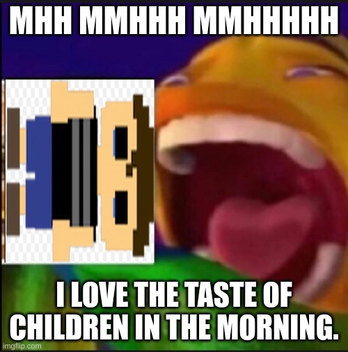 was that the bite of '87 | MHH MMHHH MMHHHHH; I LOVE THE TASTE OF CHILDREN IN THE MORNING. | image tagged in hahaha,goofy ahh,funny,why are you reading this,fun | made w/ Imgflip meme maker