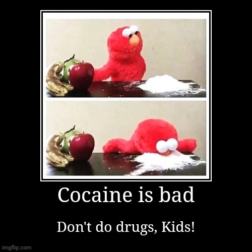 Cocaine | Cocaine is bad | Don't do drugs, Kids! | image tagged in funny,demotivationals | made w/ Imgflip demotivational maker