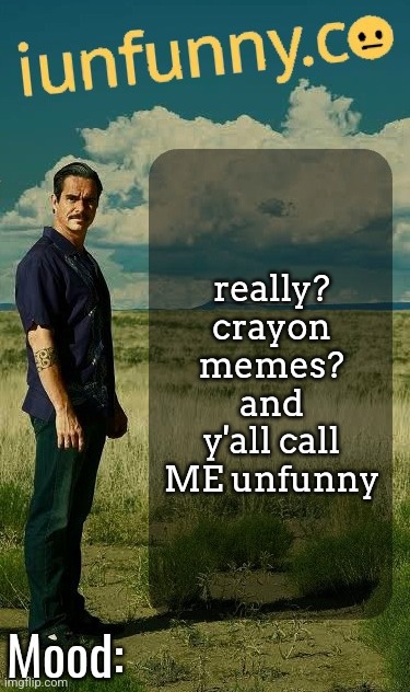 iUnFunny's Lalo Salamanca Template | really? crayon memes? and y'all call ME unfunny | image tagged in iunfunny's lalo salamanca template | made w/ Imgflip meme maker