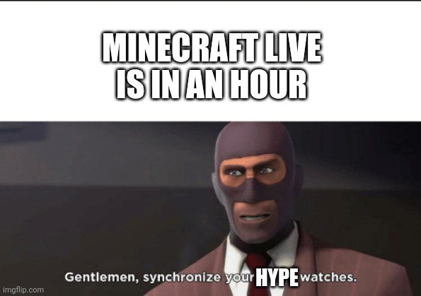 60 minutes to go... | MINECRAFT LIVE IS IN AN HOUR; HYPE | image tagged in gentlemen synchronize your death watches | made w/ Imgflip meme maker