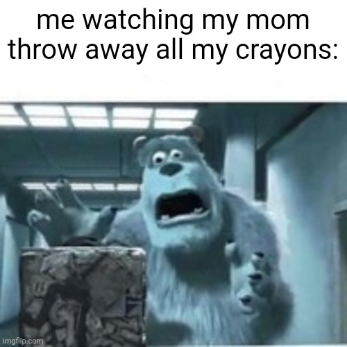 my mom finding the shitcube | me watching my mom throw away all my crayons: | image tagged in my mom finding the shitcube | made w/ Imgflip meme maker