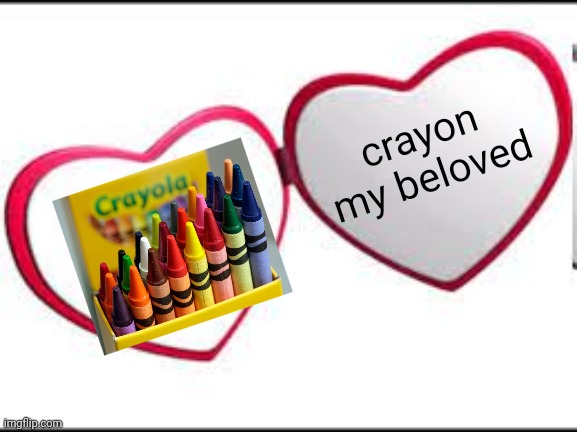 My beloved | crayon my beloved | image tagged in my beloved | made w/ Imgflip meme maker