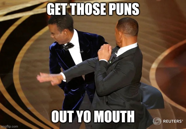 Will Smith punching Chris Rock | GET THOSE PUNS OUT YO MOUTH | image tagged in will smith punching chris rock | made w/ Imgflip meme maker