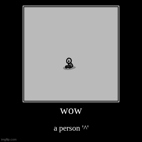 wow | a person '^' | image tagged in demotivationals,people | made w/ Imgflip demotivational maker
