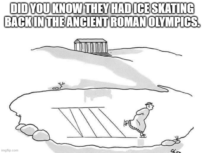 meme by Brad ice skating at the ancient Olympics | DID YOU KNOW THEY HAD ICE SKATING BACK IN THE ANCIENT ROMAN OLYMPICS. | image tagged in sports | made w/ Imgflip meme maker