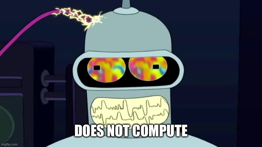 Bender error crash does not compute | DOES NOT COMPUTE | image tagged in bender error crash does not compute | made w/ Imgflip meme maker