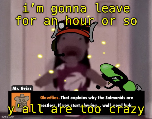 fear | i’m gonna leave for an hour or so; y’all are too crazy | image tagged in fear | made w/ Imgflip meme maker