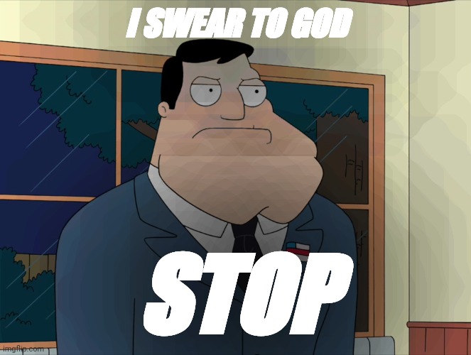 Fina leave msmg | I SWEAR TO GOD; STOP | image tagged in stan smith | made w/ Imgflip meme maker